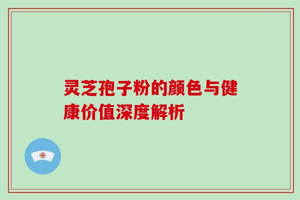 灵芝孢子粉的颜色与健康价值深度解析 灵芝孢子粉的颜色与健康价值深度解析