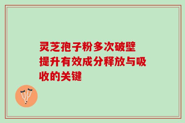 灵芝孢子粉多次破壁 提升有效成分释放与吸收的关键 灵芝孢子粉多次破壁 提升有效成分释放与吸收的关键