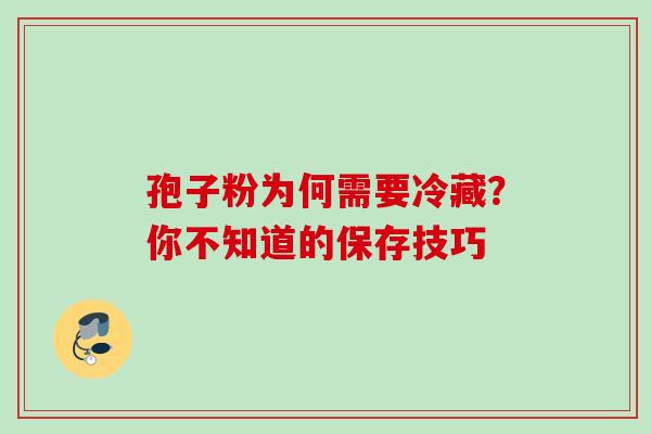孢子粉为何需要冷藏？你不知道的保存技巧