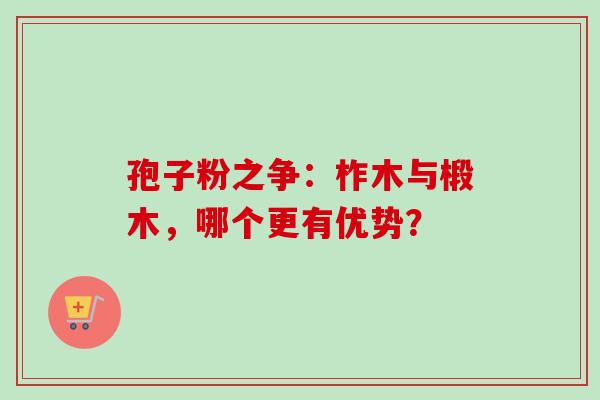 孢子粉之争：柞木与椴木，哪个更有优势？