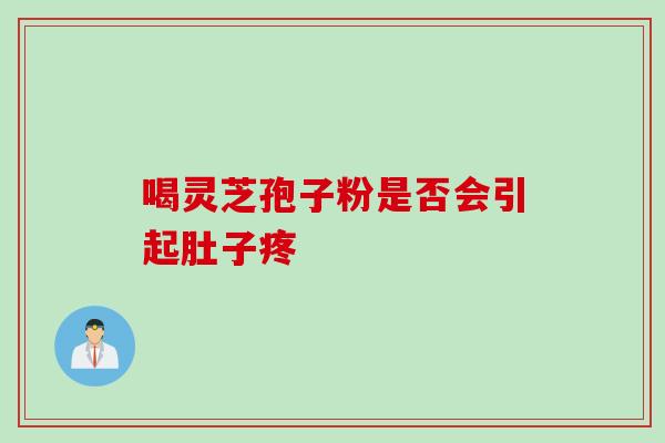 喝灵芝孢子粉是否会引起肚子疼