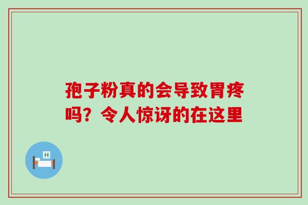孢子粉真的会导致胃疼吗？令人惊讶的在这里
