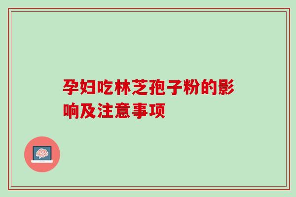 孕妇吃林芝孢子粉的影响及注意事项