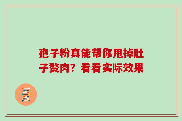 孢子粉真能帮你甩掉肚子赘肉?看看实际效果 孢子粉真能帮你甩掉肚子赘肉?看看实际效果