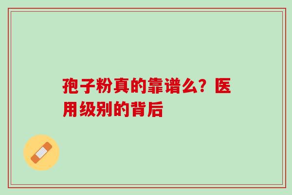 孢子粉真的靠谱么?医用级别的背后 孢子粉真的靠谱么?医用级别的背后