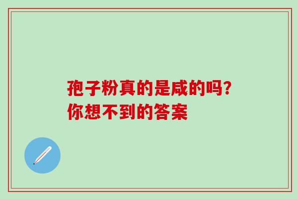 孢子粉真的是咸的吗?你想不到的答案 孢子粉真的是咸的吗?你想不到的答案
