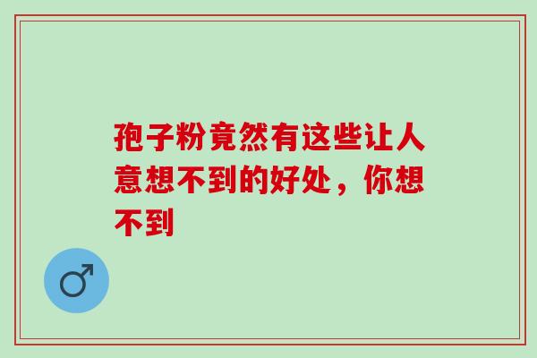 孢子粉竟然有这些让人意想不到的好处，你想不到