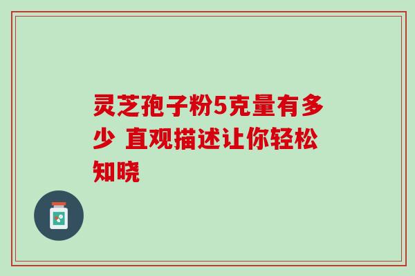 灵芝孢子粉5克量有多少 直观描述让你轻松知晓